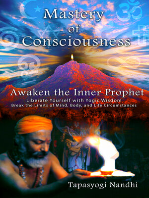 cover image of Mastery of Consciousness: Awaken the Inner Prophet: Liberate Yourself with Yogic Wisdom.